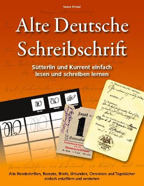 Alte Deutsche Schreibschrift – Sütterlin und Kurrent einfach lesen und schreiben lernen von Kintzel,  Vasco