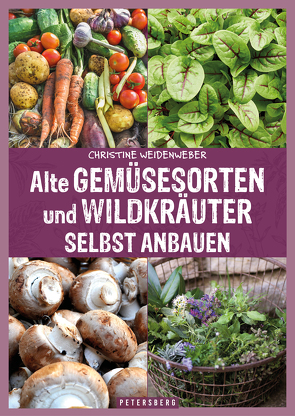 Alte Gemüsesorten und Wildkräuter selbst anbauen von Weidenweber,  Christine