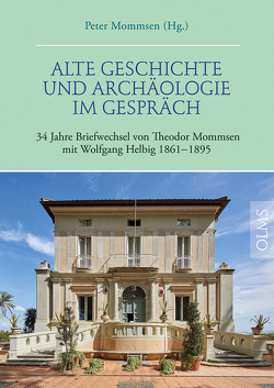 Alte Geschichte und Archäologie im Gespräch. 34 Jahre Briefwechsel von Theodor Mommsen mit Wolfgang Helbig 1861–1895 von Mommsen,  Peter