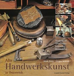 Alte Handwerkskunst in Österreich von Perry,  Mark, Semrad,  Gregor