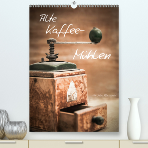 Alte Kaffeemühlen (Premium, hochwertiger DIN A2 Wandkalender 2021, Kunstdruck in Hochglanz) von Klepper,  Ursula