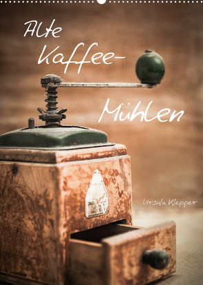 Alte Kaffeemühlen (Wandkalender 2022 DIN A2 hoch) von Klepper,  Ursula