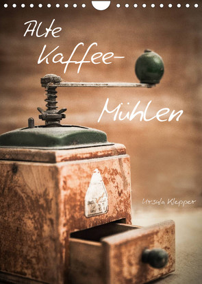 Alte Kaffeemühlen (Wandkalender 2023 DIN A4 hoch) von Klepper,  Ursula