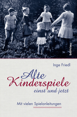 Alte Kinderspiele – einst und jetzt von Friedl,  Inge