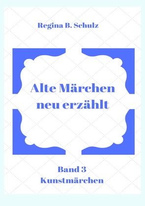 Alte Märchen – neu erzählt / Alte Märchen – neu erzählt Band 3 von Schulz,  Regina