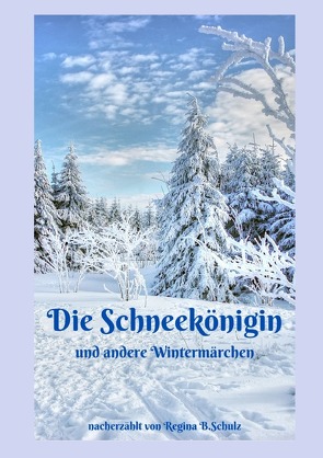 Alte Märchen – neu erzählt / Die Schneekönigin und andere Wintermärchen von Schulz,  Regina