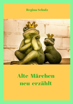 Alte Märchen – neu erzählt von Schulz,  Regina