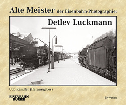 Alte Meister der Eisenbahn-Photographie: Detlev Luckmann von Kandler,  Udo