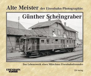 Alte Meister der Eisenbahn-Photographie: Dr. Günther Scheingraber von Weigert,  Ernst Andreas