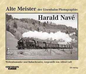 Alte Meister der Eisenbahn-Photographie: Harald Navé von Luft,  Alfred