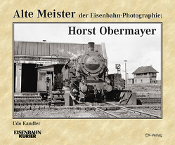 Alte Meister der Eisenbahn-Photographie: Horst Obermayer von Kandler,  Udo