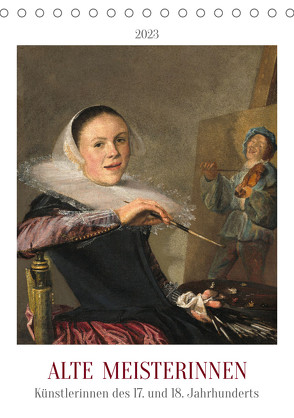 Alte Meisterinnen – Künstlerinnen des 17. und 18. Jahrhunderts (Tischkalender 2023 DIN A5 hoch) von 4arts