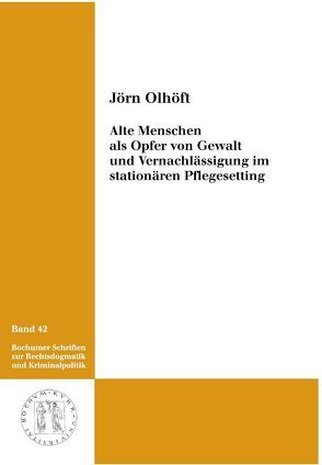 Alte Menschen als Opfer von Gewalt und Vernachlässigung im stationären Pflegesetting von Olhöft,  Jörn