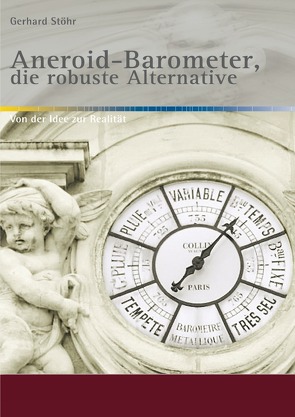 Alte Metereologische Instrumente und deren Entwicklungen / Aneroid-Barometer, die robuste Alternative von Stöhr,  Gerhard
