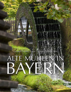 Alte Mühlen in Bayern von Ehrhardt,  Andreas, Trumler,  Gerhard