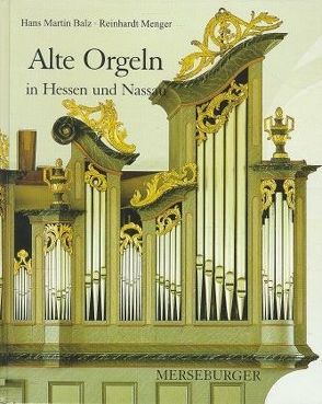 Alte Orgeln in Hessen und Nassau von Balz,  Hans M, Graf,  Michael, Menger,  Reinhardt