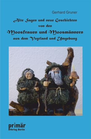 Alte Sagen und neue Geschichten von den Moosfrauen und Moosmännern aus dem Vogtland und Umgebung von Grüner,  Gerhard