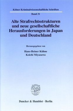 Alte Strafrechtsstrukturen und neue gesellschaftliche Herausforderungen in Japan und Deutschland. von Kühne,  Hans-Heiner, Miyazawa,  Koichi