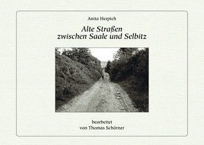 Alte Straßen zwischen Saale und Selbitz von Herpich,  Anita