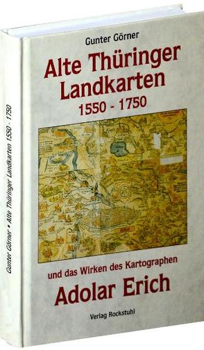 Alte Thüringer Landkarten 1550-1750 und das Wirken des Adolar Erich von Görner,  Gunter, Rockstuhl,  Harald
