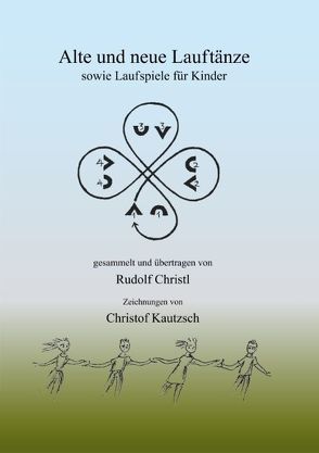 Alte und neue Lauftänze von Christl,  Heino, Christl,  Rudolf, Die Musische Gesellschaft e.V., Kautzsch,  Christof