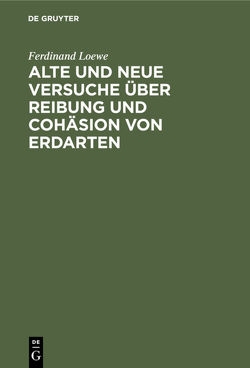 Alte und neue Versuche über Reibung und Cohäsion von Erdarten von Löwe,  Ferdinand