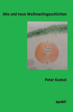 Alte und neue Weihnachtsgeschichten von Kunkel,  Peter