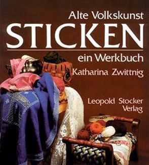 Alte Volkskunst Sticken – ein Werkbuch von Zwittnig,  Katharina