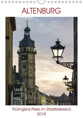 Altenburg – Thüringens Perle im Städtedreieck (Wandkalender 2018 DIN A4 hoch) von Robert,  Boris