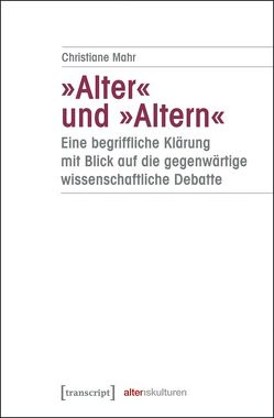 »Alter« und »Altern« – eine begriffliche Klärung mit Blick auf die gegenwärtige wissenschaftliche Debatte von Mahr,  Christiane