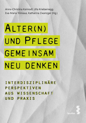 Alter(n) und Pflege gemeinsam neu denken von Kainradl,  Anna-Christina, Kriebernegg,  Ulla, Trinkaus,  Eva-Maria, Zwanzger,  Katharina