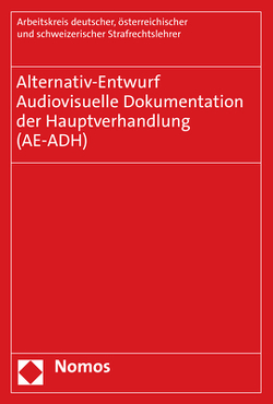 Alternativ-Entwurf – Audiovisuelle Dokumentation der Hauptverhandlung (AE-ADH) von Arbeitskreis deutscher,  österreichischer und schweizerischer Strafrechtslehrer (Arbeitskreis AE)