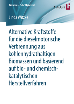 Alternative Kraftstoffe für die dieselmotorische Verbrennung aus kohlenhydrathaltigen Biomassen und basierend auf bio- und chemisch-katalytischen Herstellverfahren von Witzke,  Linda