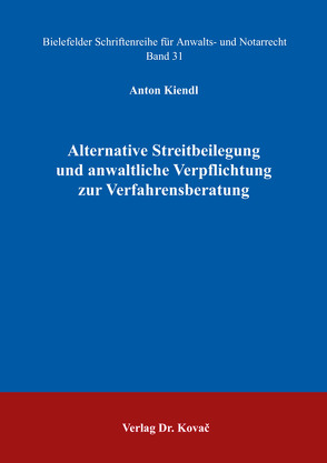 Alternative Streitbeilegung und anwaltliche Verpflichtung zur Verfahrensberatung von Kiendl,  Anton