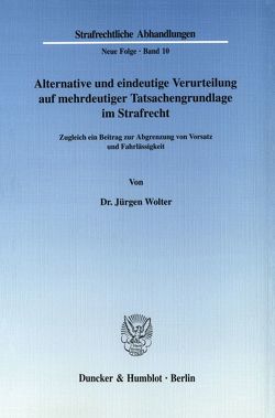 Alternative und eindeutige Verurteilung auf mehrdeutiger Tatsachengrundlage im Strafrecht. von Wolter,  Jürgen