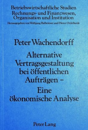Alternative Vertragsgestaltung bei öffentlichen Aufträgen- Eine ökonomische Analyse von Wachendorff,  Peter