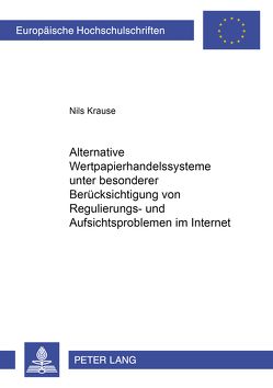 Alternative Wertpapierhandelssysteme unter besonderer Berücksichtigung von Regulierungs- und Aufsichtsproblemen im Internet von Krause,  Nils