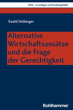 Alternative Wirtschaftsansätze und die Frage der Gerechtigkeit von Stübinger,  Ewald