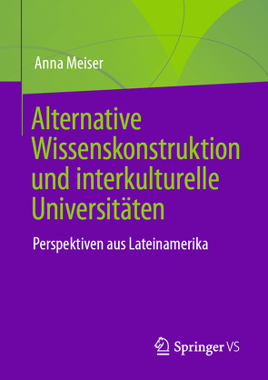 Alternative Wissenskonstruktion und interkulturelle Universitäten von Meiser,  Anna