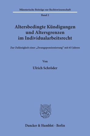 Altersbedingte Kündigungen und Altersgrenzen im Individualarbeitsrecht. von Schröder,  Ulrich