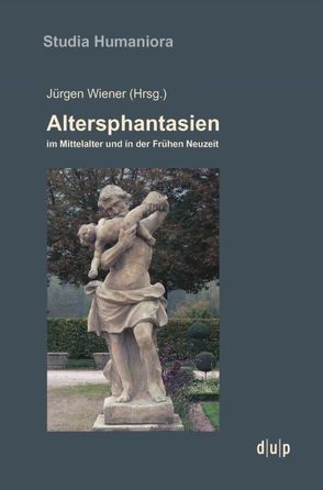 Altersphantasien im Mittelalter und in der Frühen Neuzeit von Wiener,  Jürgen