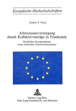 Alterszusatzversorgung durch Kollektivverträge in Frankreich von Faust,  Gisbert F.