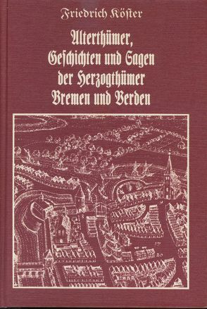 Alterthümer, Geschichten und Sagen der Herzogthümer Bremen und Verden von Köster,  Friedrich