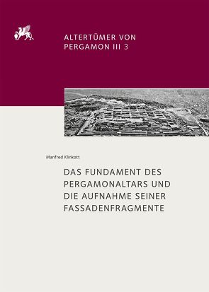 Altertümer von Pergamon / Das Fundament des Pergamonaltars und die Aufnahme seiner Fassadenfragmente von Klinkott,  Manfred