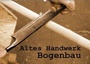 Altes Handwerk: Bogenbau (Wandkalender 2019 DIN A2 quer) von Schilling,  Linda