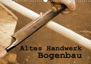 Altes Handwerk: Bogenbau (Wandkalender 2021 DIN A3 quer) von Schilling,  Linda