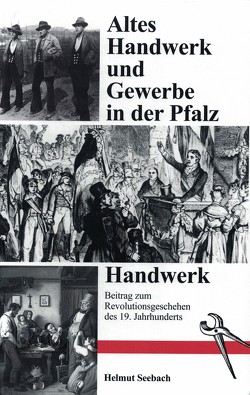 Altes Handwerk und Gewerbe in der Pfalz / Handwerk von Seebach,  Helmut