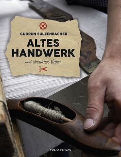 Altes Handwerk und ländliches Leben von Sulzenbacher,  Gudrun