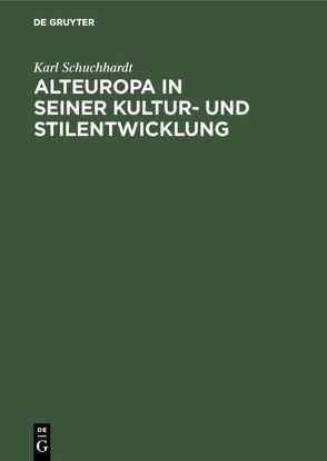 Alteuropa in seiner Kultur- und Stilentwicklung von Schuchhardt,  Karl