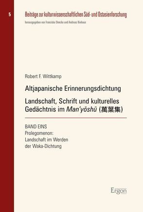 Altjapanische Erinnerungsdichtung: Landschaft, Schrift und kulturelles Gedächtnis im Man’yöshu (萬葉集) von Wittkamp,  Robert F